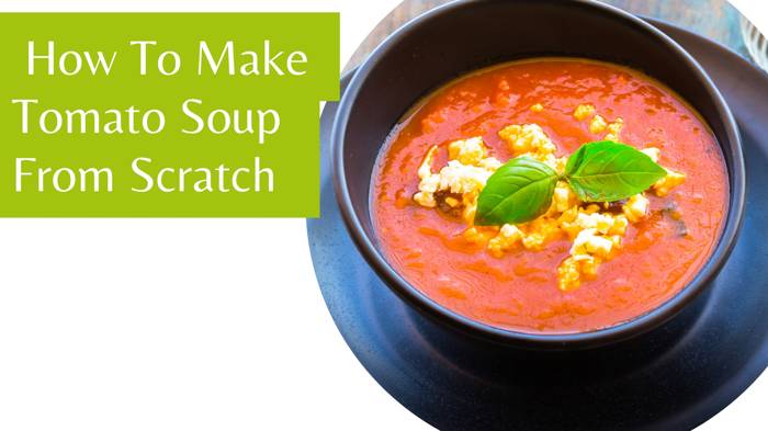 How To Make Tomato Soup From Scratch